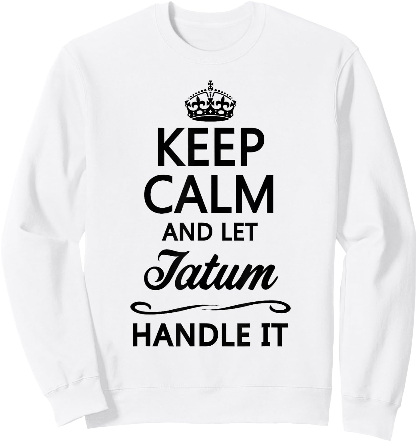 KEEP CALM and let TATUM Handle It | Funny Name Gift Sweatshirt - Sweatshirt | White
