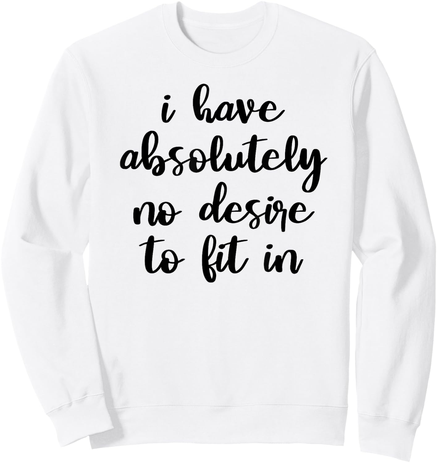 I Have Absolutely No Desire to Fit In Teen Mood Shirt Sweatshirt - Sweatshirt | White