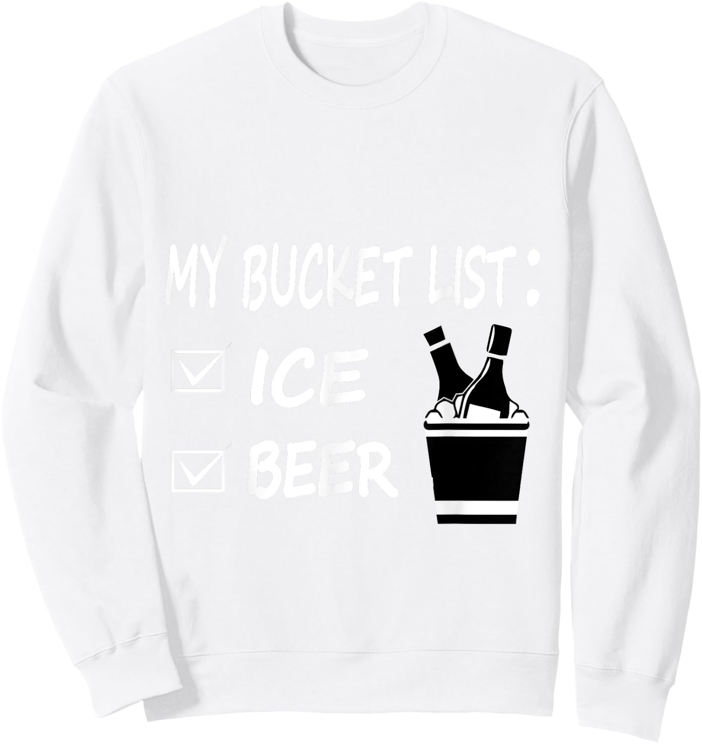 My Bucket List Ice and Beer Funny Drinking Sweatshirt - Sweatshirt | White