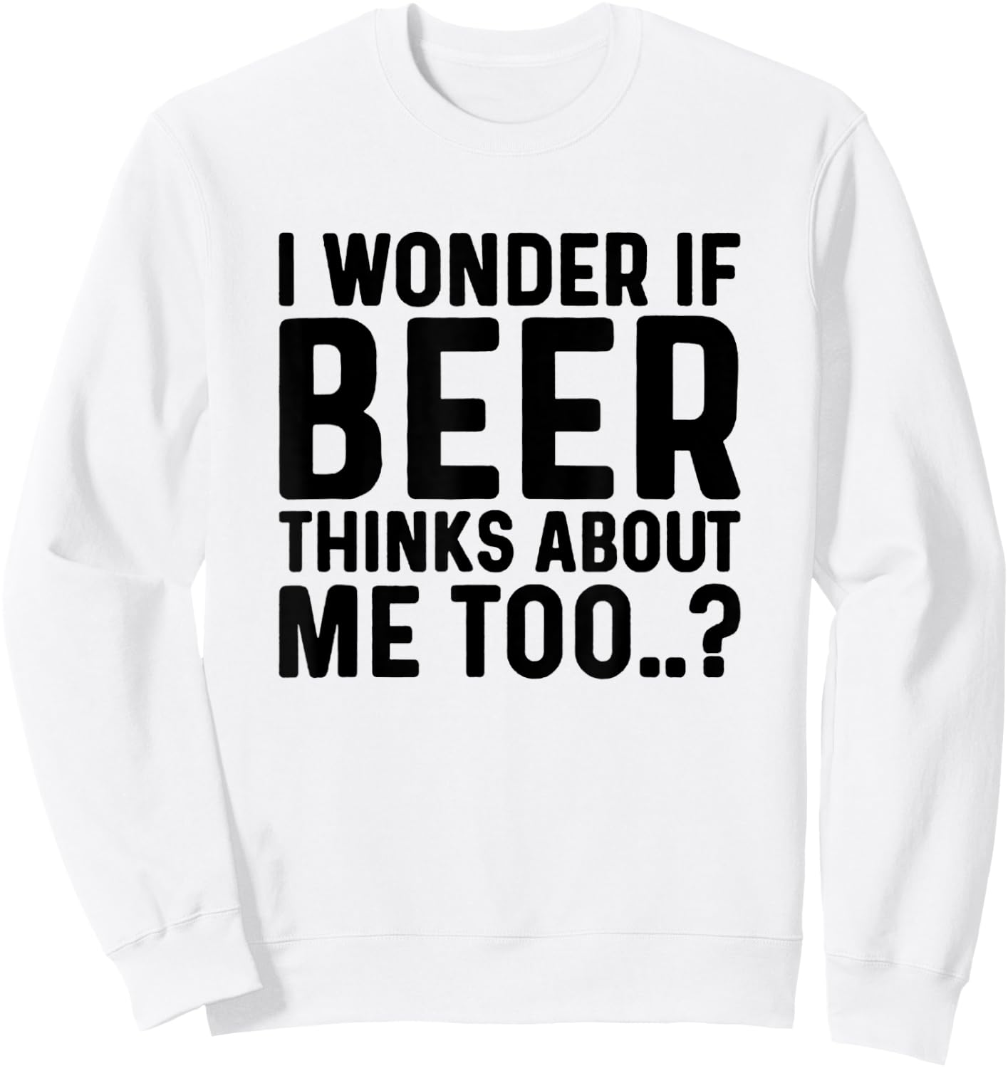 I Wonder If Beer Thinks About Me Too Sweatshirt - Sweatshirt | White
