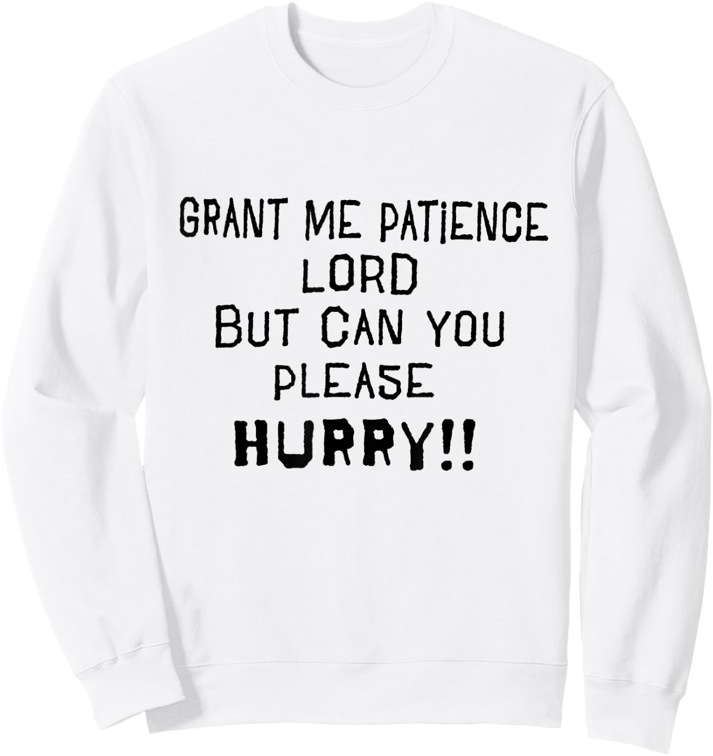 Grant Me Patience Lord but Please Hurry Funny Prayer Sweatshirt - Sweatshirt | White