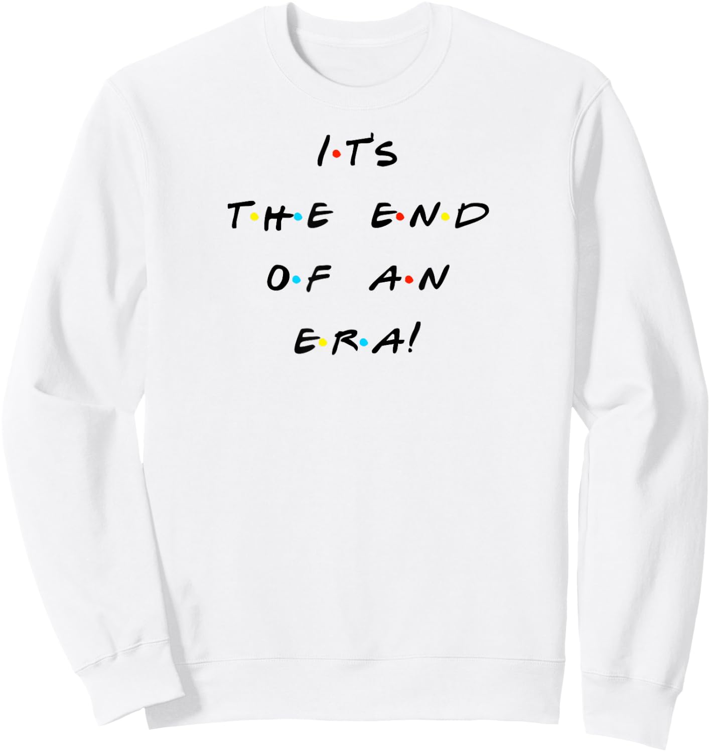It's The End Of An Era Funny Quote Sweatshirt - Sweatshirt | White