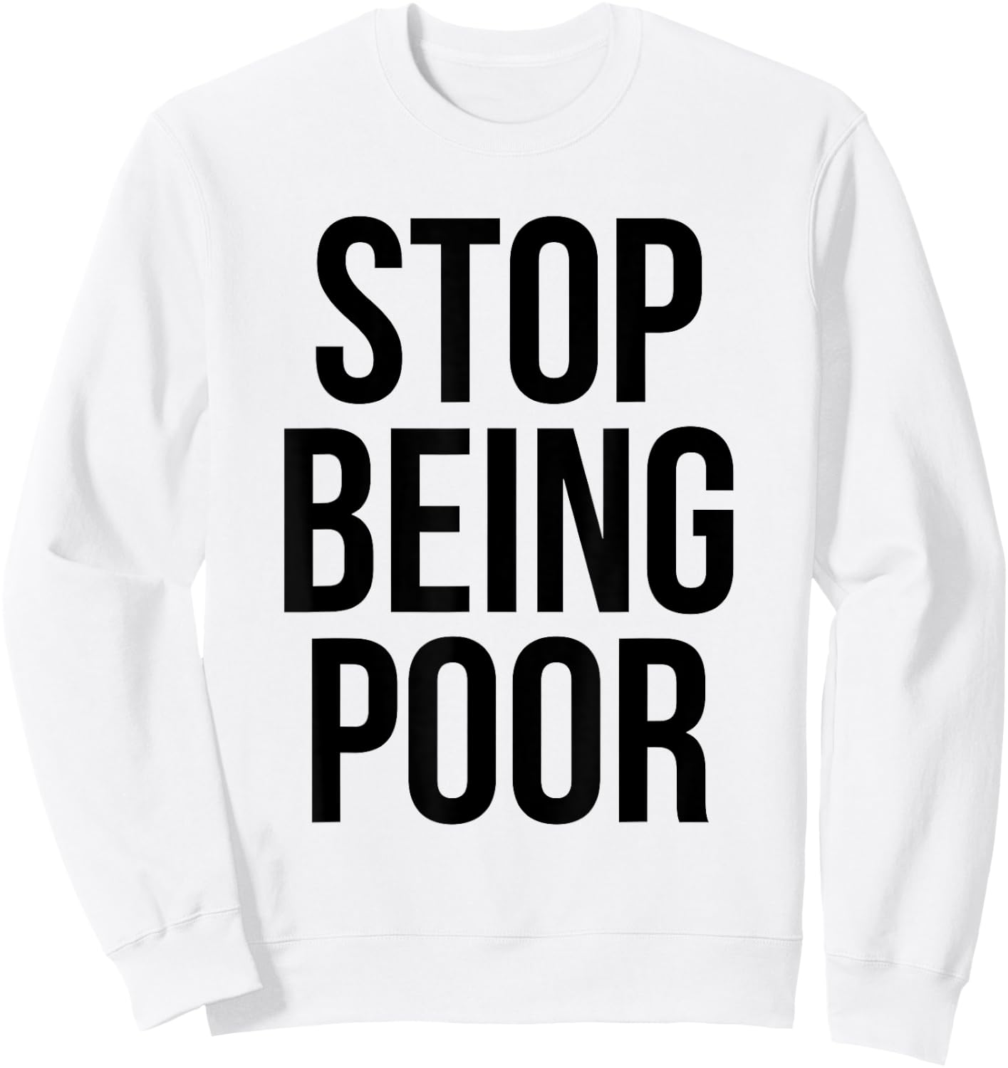 Stop Being Poor - Funny Meme Reference Sweatshirt - Sweatshirt | White