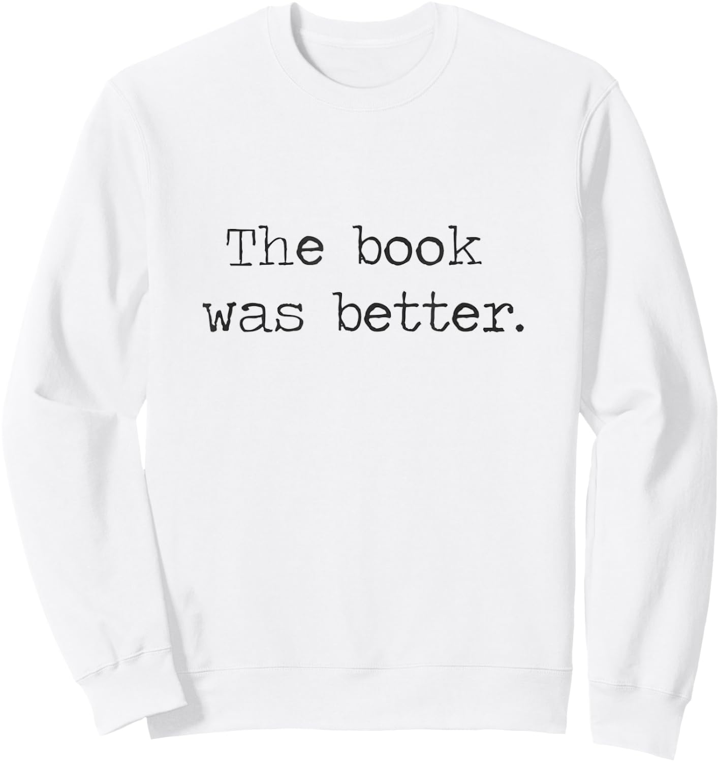 The Book Was Better than The Movie Book Nerd Funny Shirt Sweatshirt - Sweatshirt | White