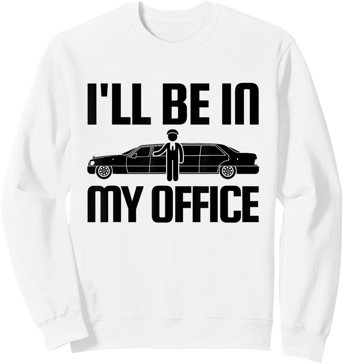 Funny Limo Driver T Shirt I'll Be In My Office Sweatshirt - Sweatshirt | White