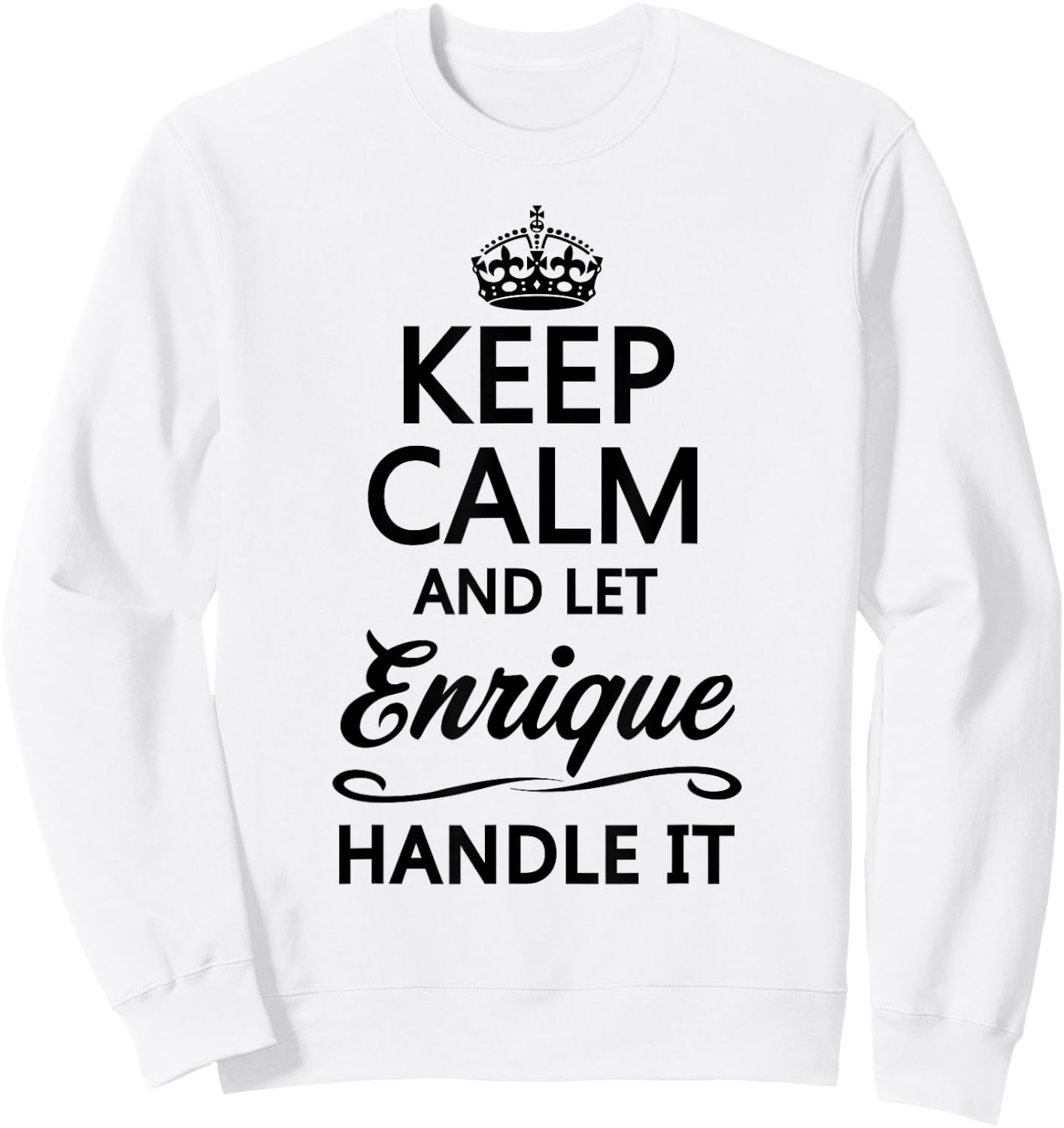 Keep Calm and Let Enrique Handle It Funny Name Gift Sweatshirt - Sweatshirt | White