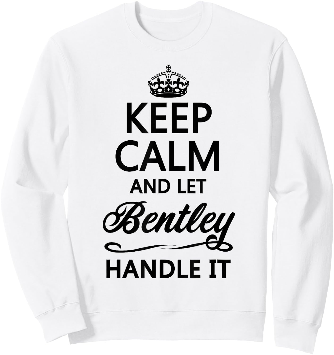 KEEP CALM and let BENTLEY Handle It | Funny Name Gift Sweatshirt - Sweatshirt | White