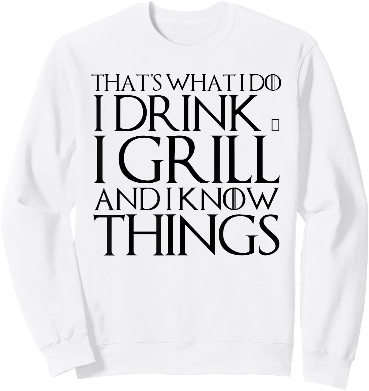 That's What I Do I Drink & I Grill and I Know Things Sweatshirt - Sweatshirt | White