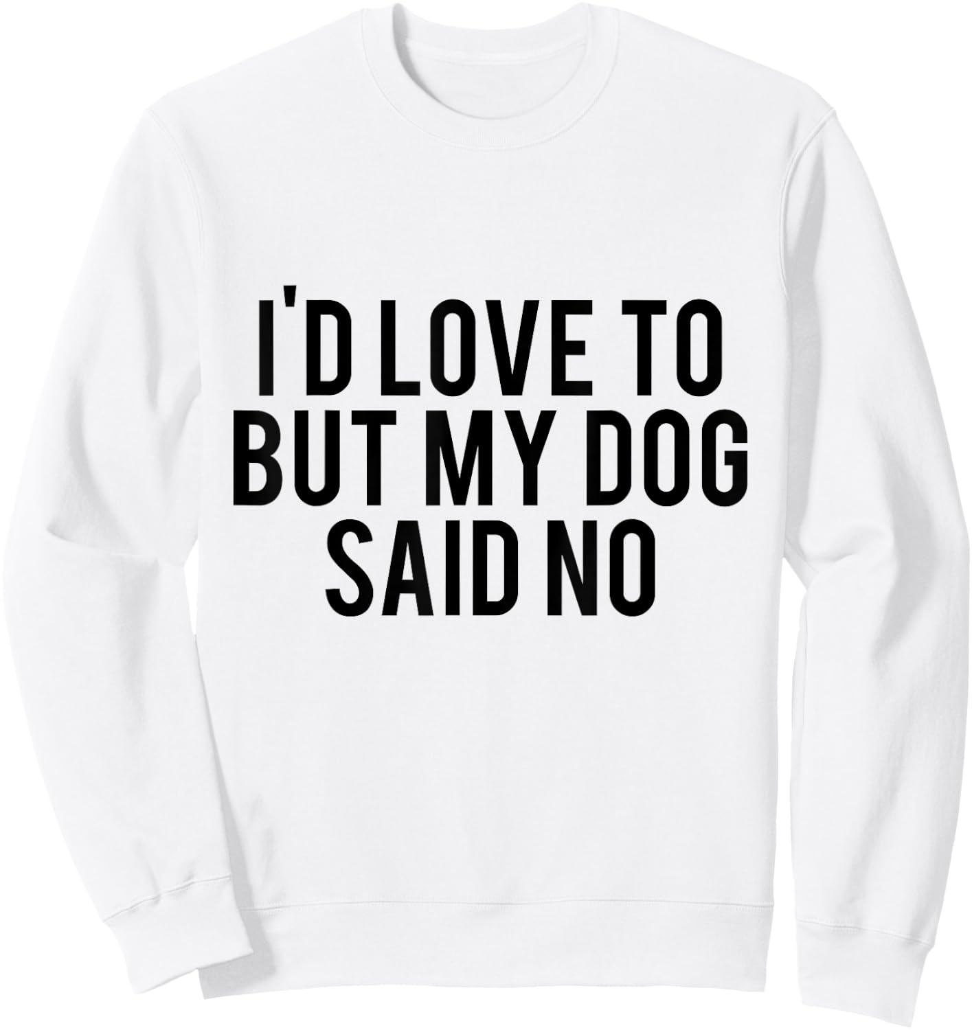 I'd Love To But My Dog Said No Funny Dog Lovers Men Women Girls Kids Sweatshirt - Sweatshirt | White
