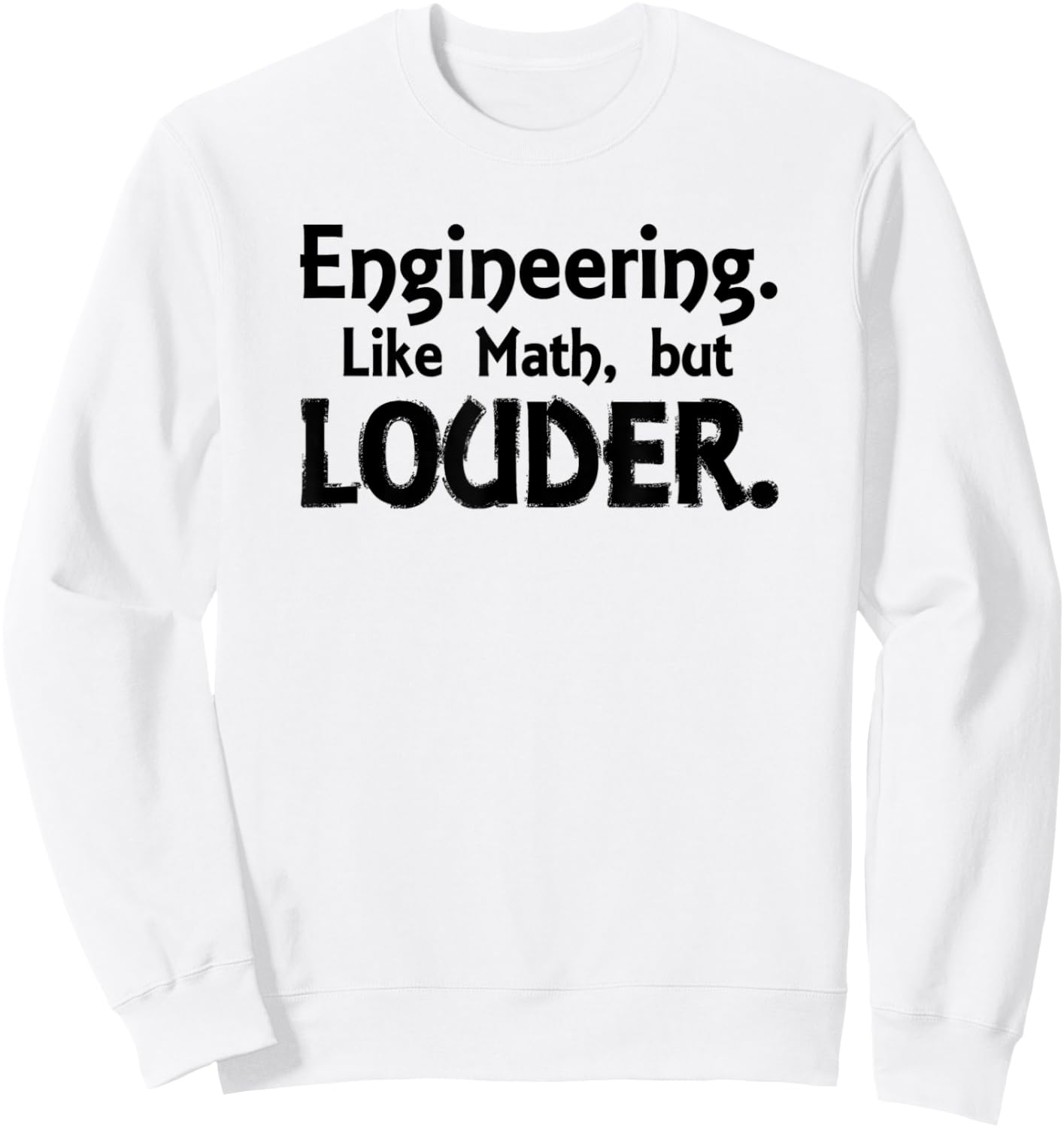 Engineering. Like Math, But Louder Shirt Sweatshirt - Sweatshirt | White