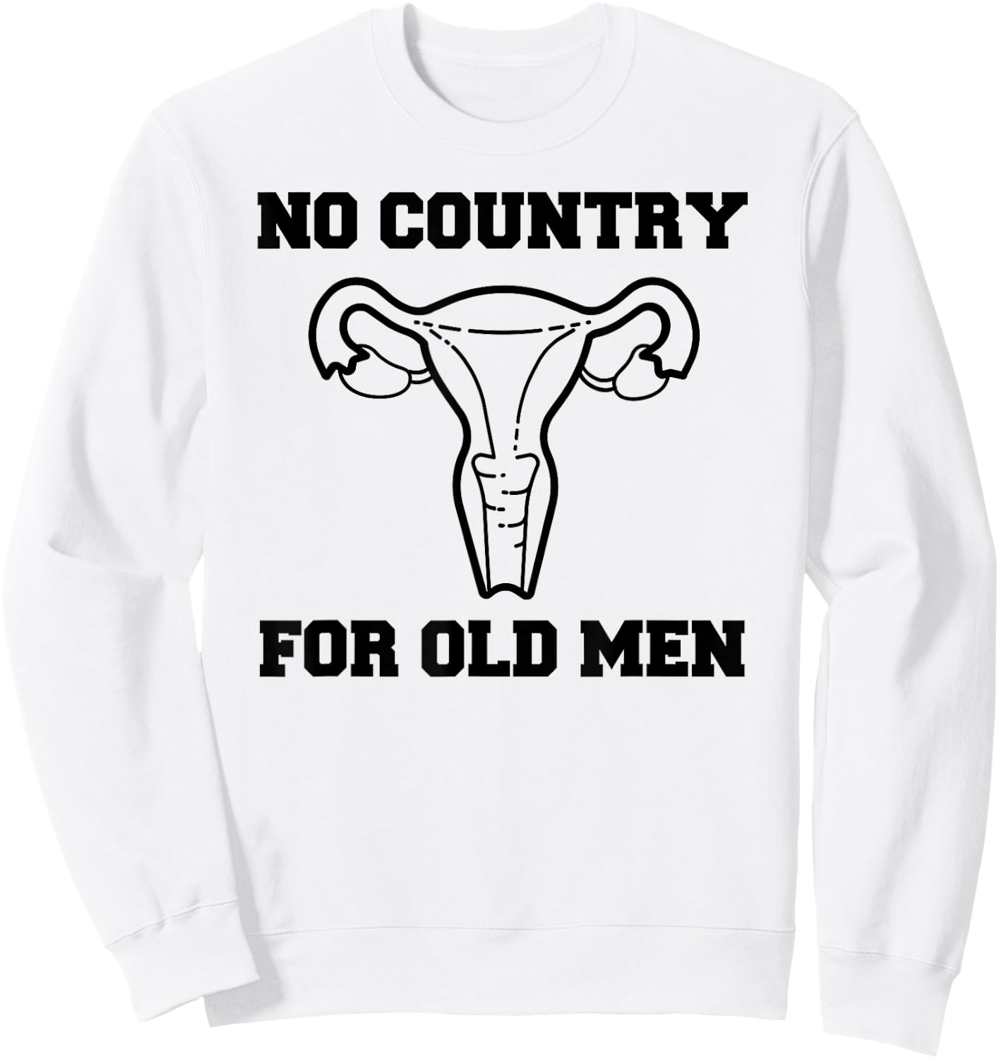 No Country For Old Men Uterus Equal Rights Feminist T Shirt Sweatshirt - Sweatshirt | White