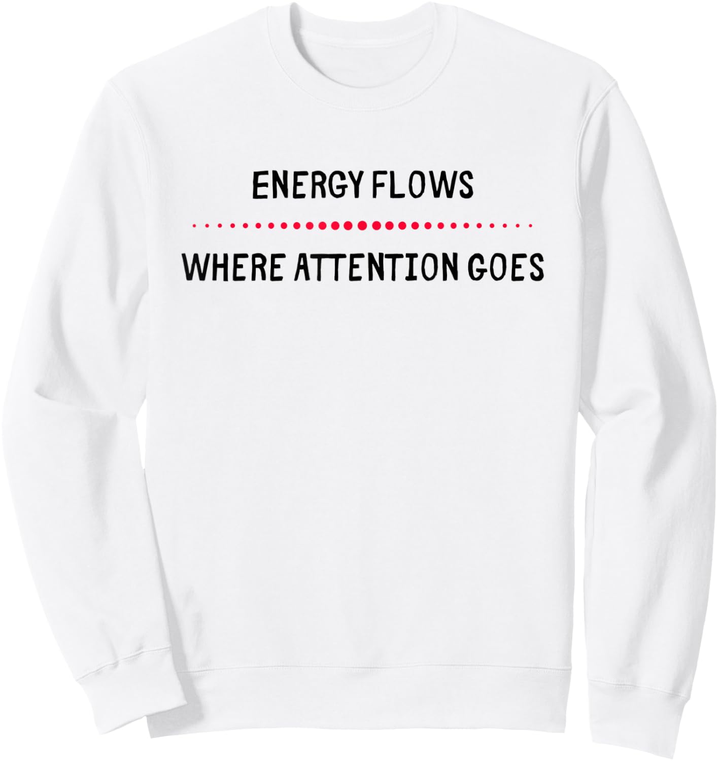 Energy Flows Where Attention Goes Sweatshirt - Sweatshirt | White