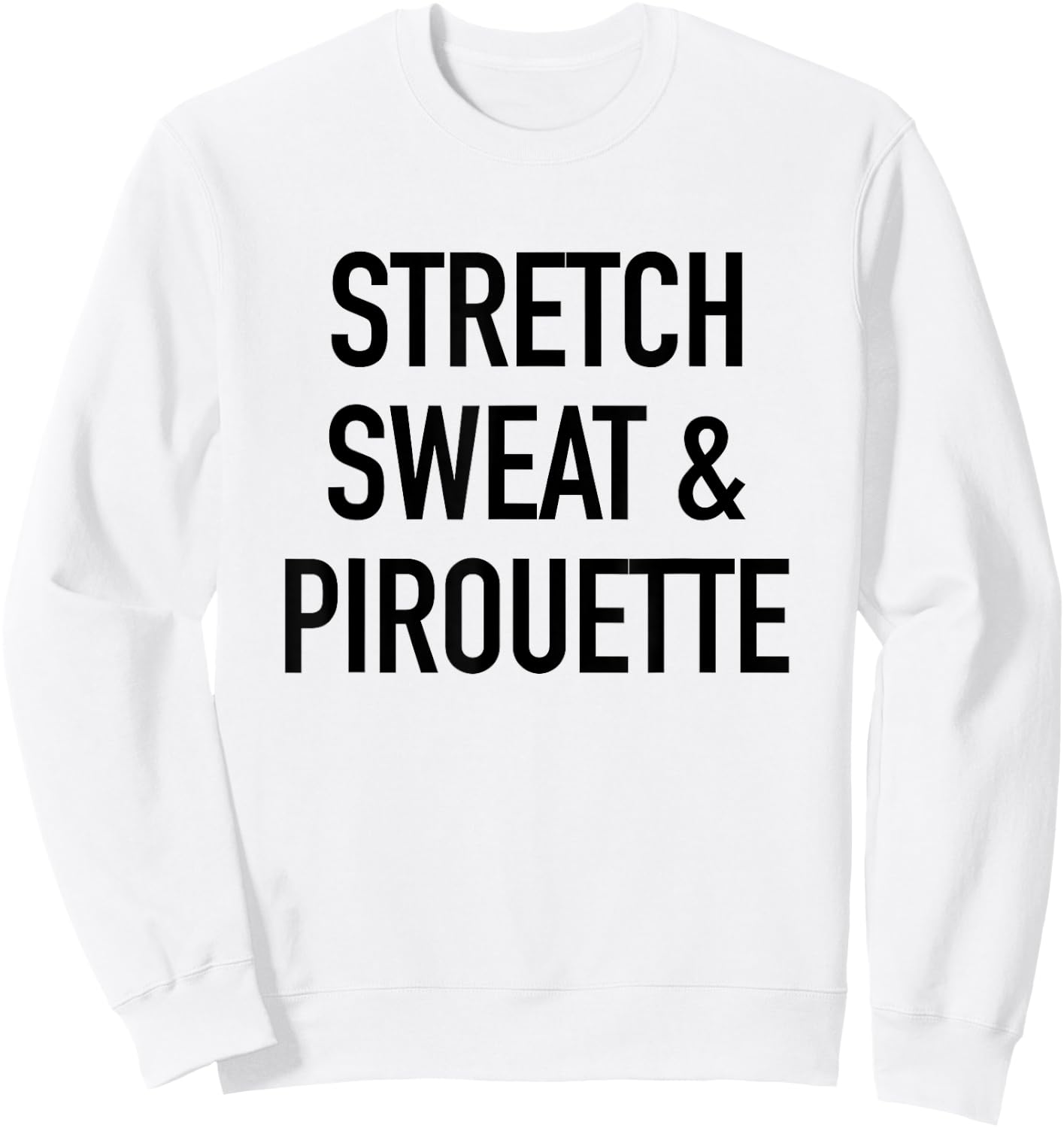 Stretch Sweat And Pirouette - Ballet Dancing Quote Sweatshirt - Sweatshirt | White
