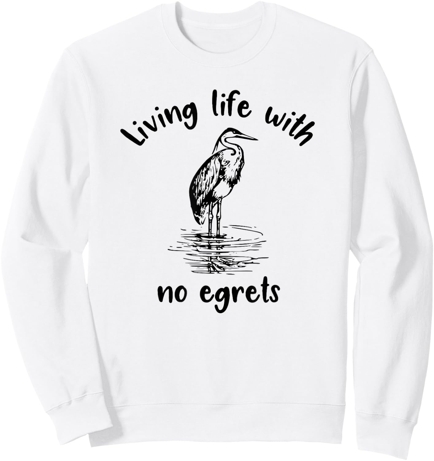 Living Life With No Egrets Fun Bird Sweatshirt - Sweatshirt | White