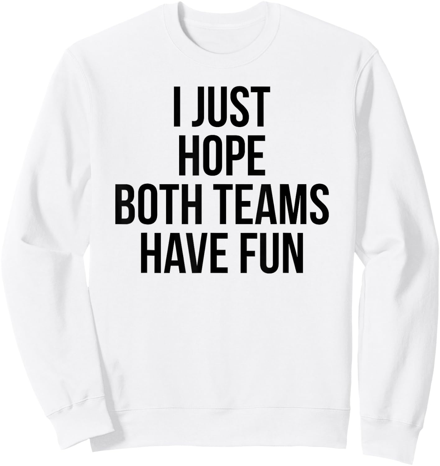Funny I Just Hope Both Teams Have Fun Sweatshirt - Sweatshirt | White