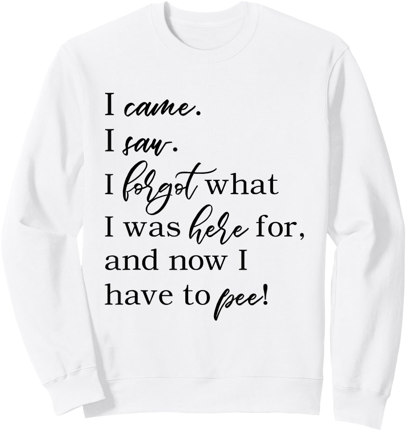 I came. I saw. I forgot what was here for now I have to pee. Sweatshirt - Sweatshirt | White