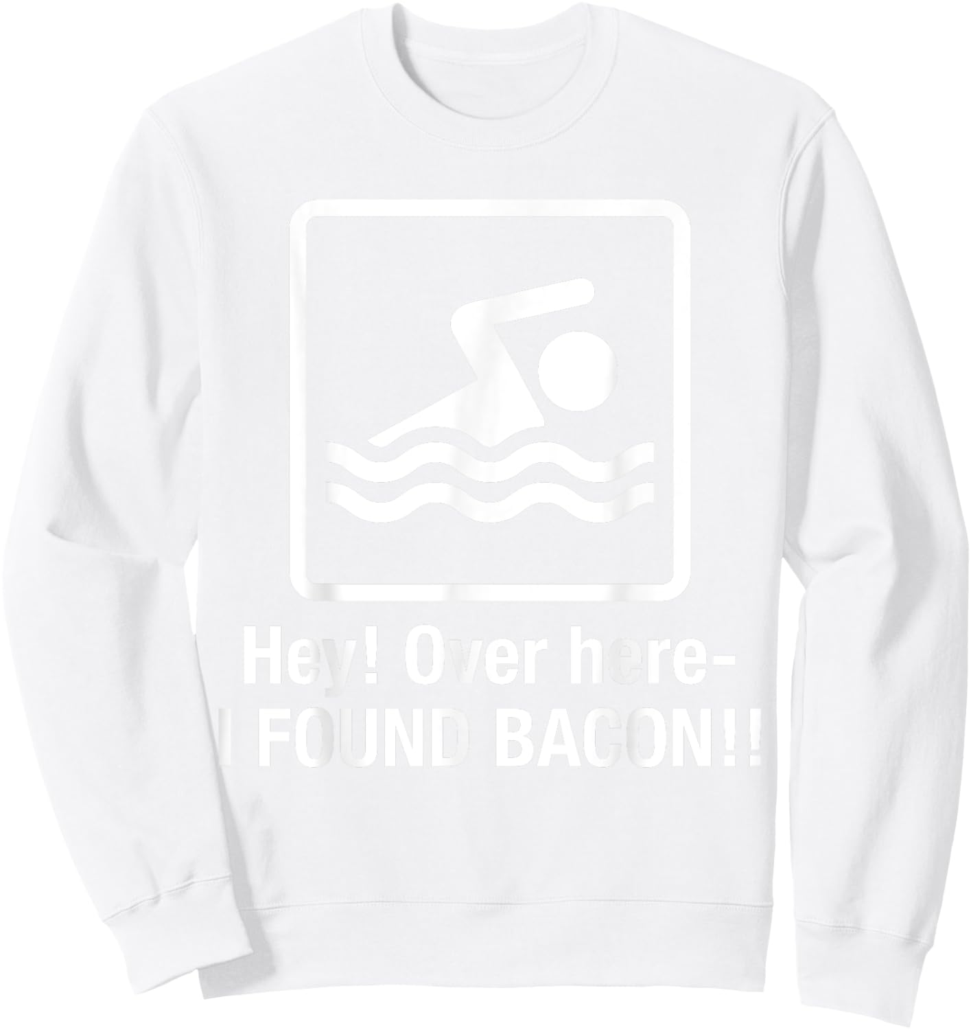 Funny I found Bacon , Bacon Swimming Shirt Geek Sweatshirt - Sweatshirt | White
