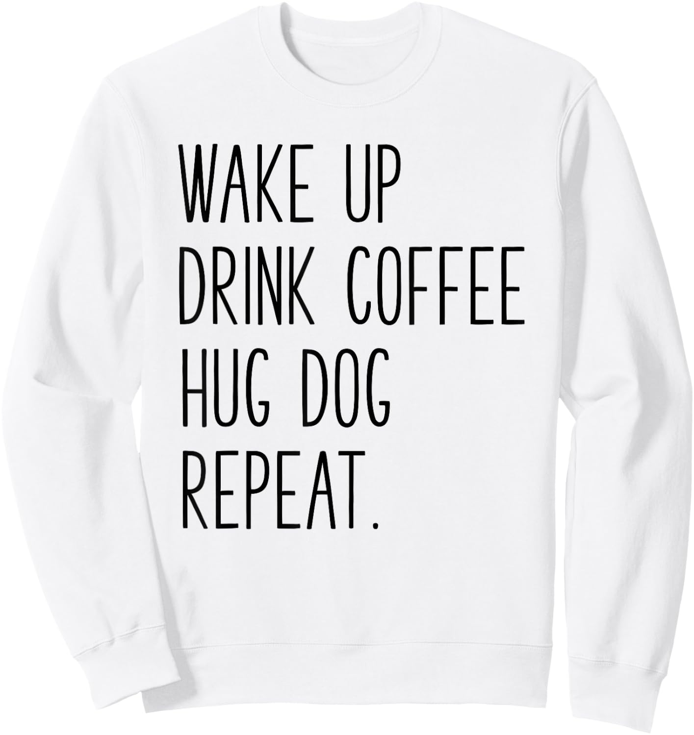 Wake Up Drink Coffee Hug Dog Repeat - Slogan Sweatshirt - Sweatshirt | White