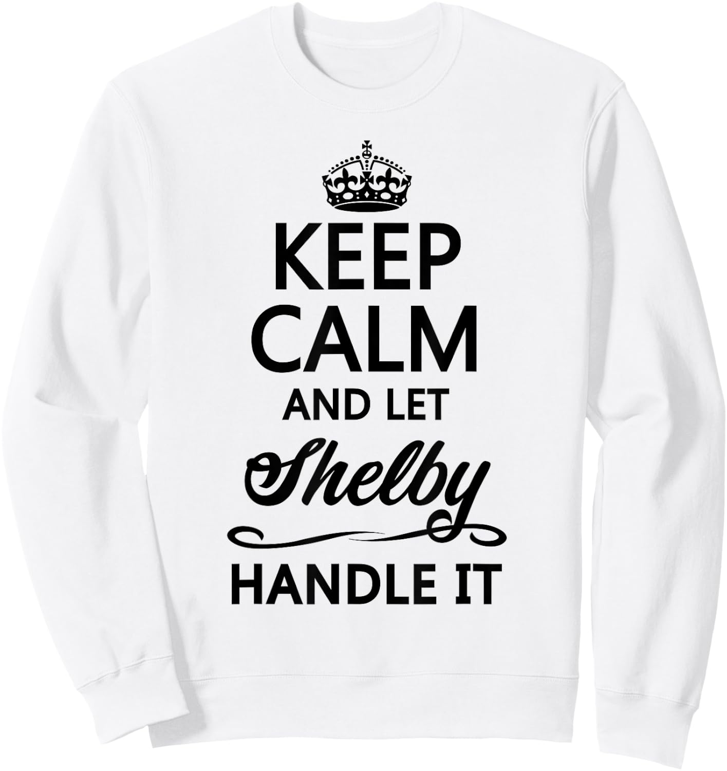 KEEP CALM and let SHELBY Handle It | Funny Name Gift Sweatshirt - Sweatshirt | White