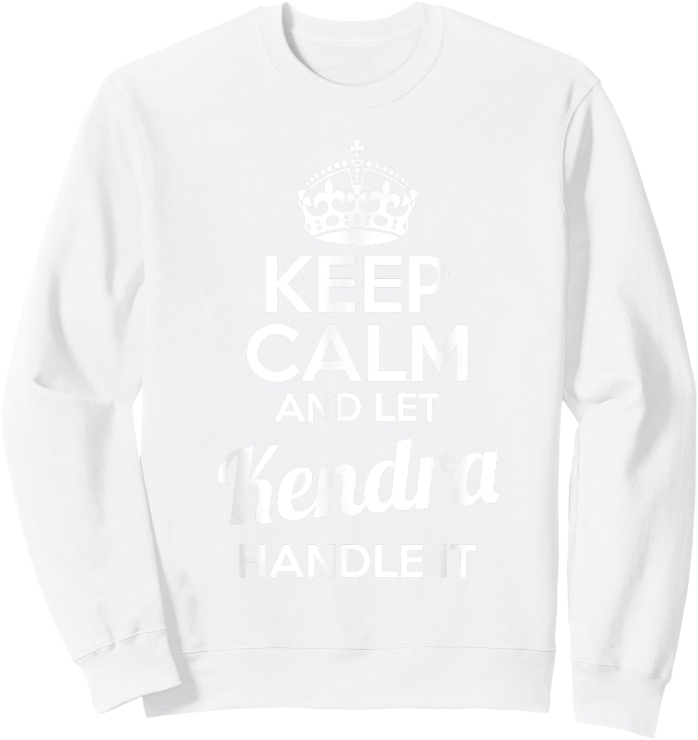 Kendra Keep Calm and Let Kendra Handle It Sweatshirt - Sweatshirt | White