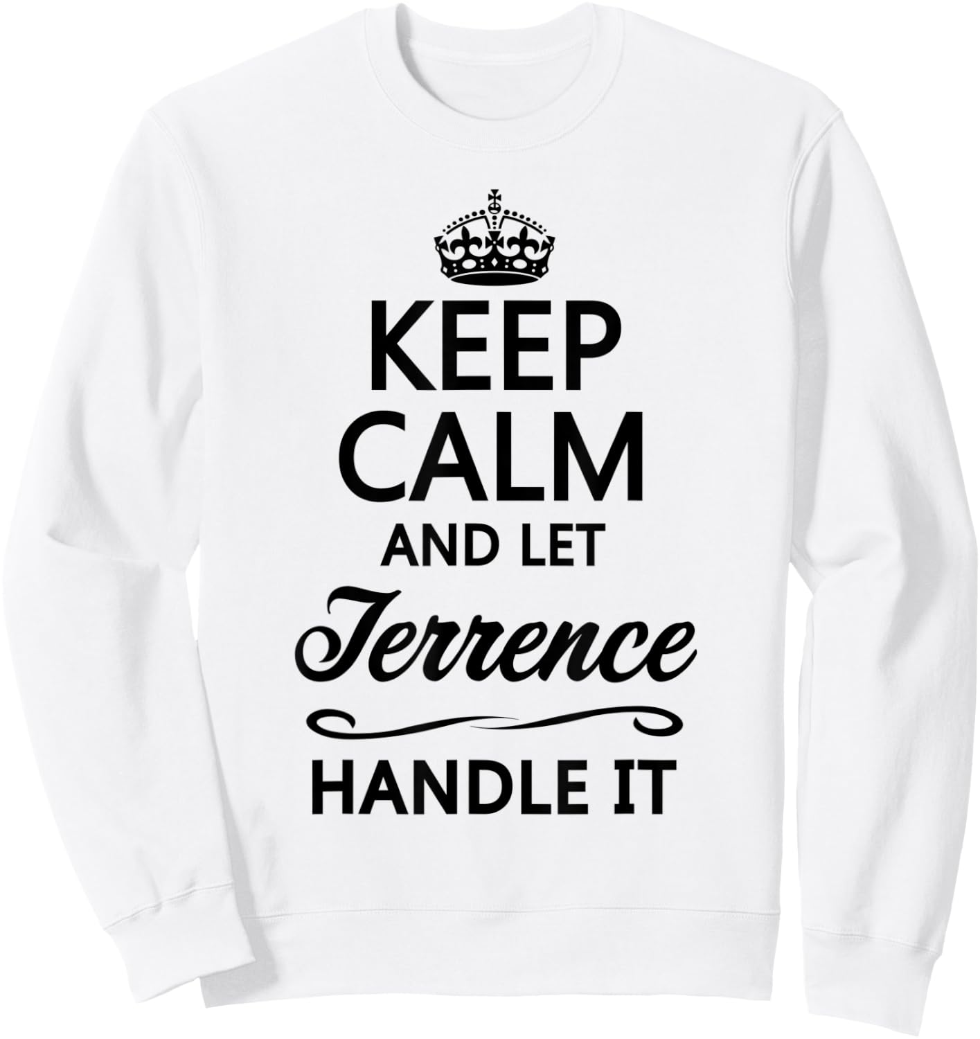 KEEP CALM and let TERRENCE Handle It | Funny Name Gift Sweatshirt - Sweatshirt | White