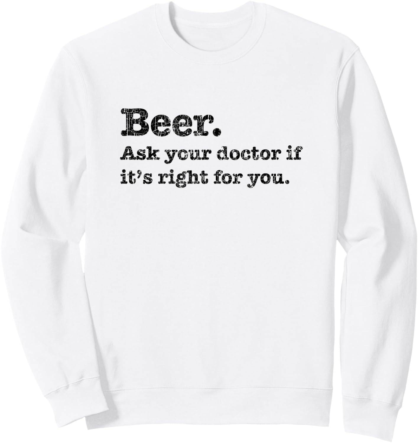 Beer. Ask Your Dr. If It's Right, Funny Joke Drinking Sweatshirt - Sweatshirt | White