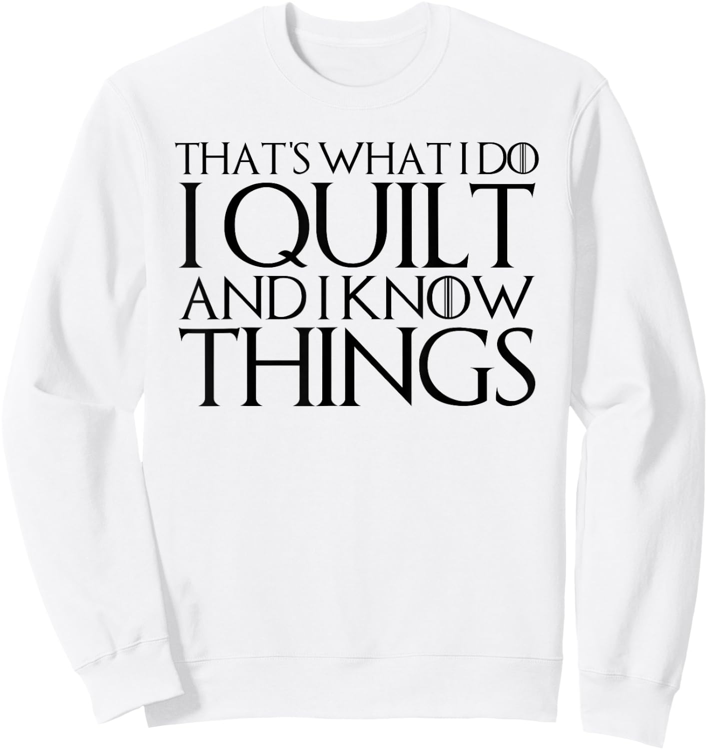 That's What I Do I Quilt and I Know Things Sweatshirt - Sweatshirt | White