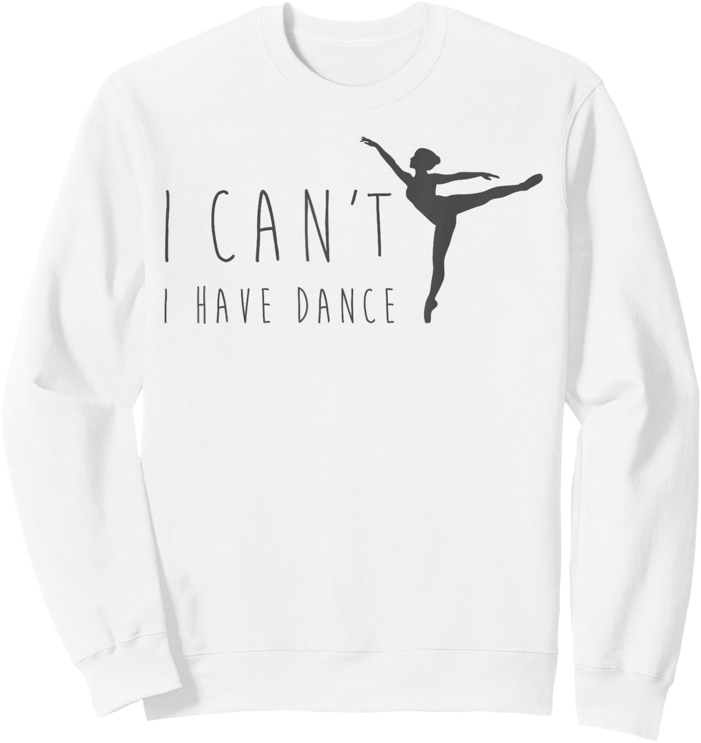 I Can't I Have Dance Shirt Dancing Dancer Ballet Gift Sweatshirt - Sweatshirt | White