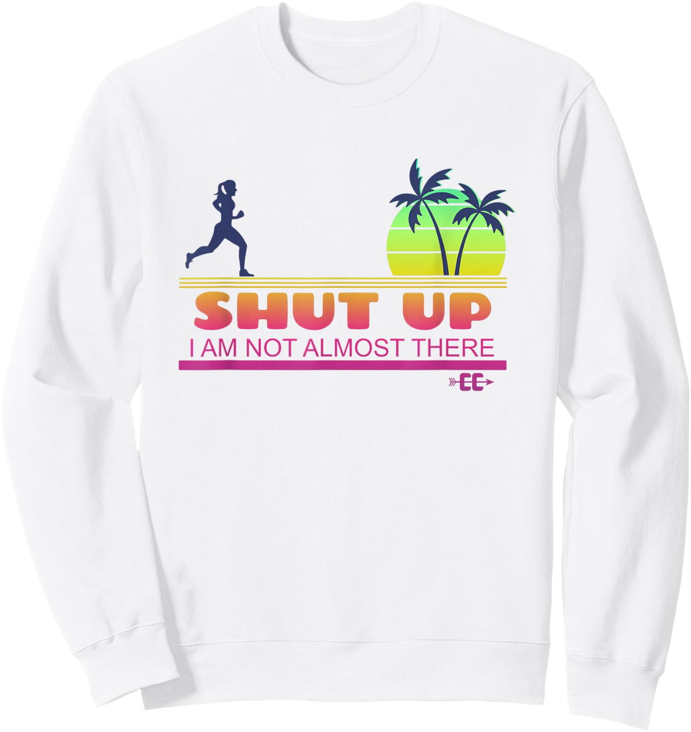Shut Up I Am Not Almost There Cross Country Running Sweatshirt - Sweatshirt | White