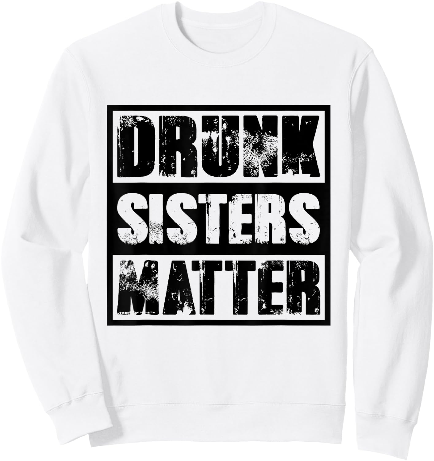Drunk Sisters Matter T Shirt funny saying Beer Girl drinking Sweatshirt - Sweatshirt | White