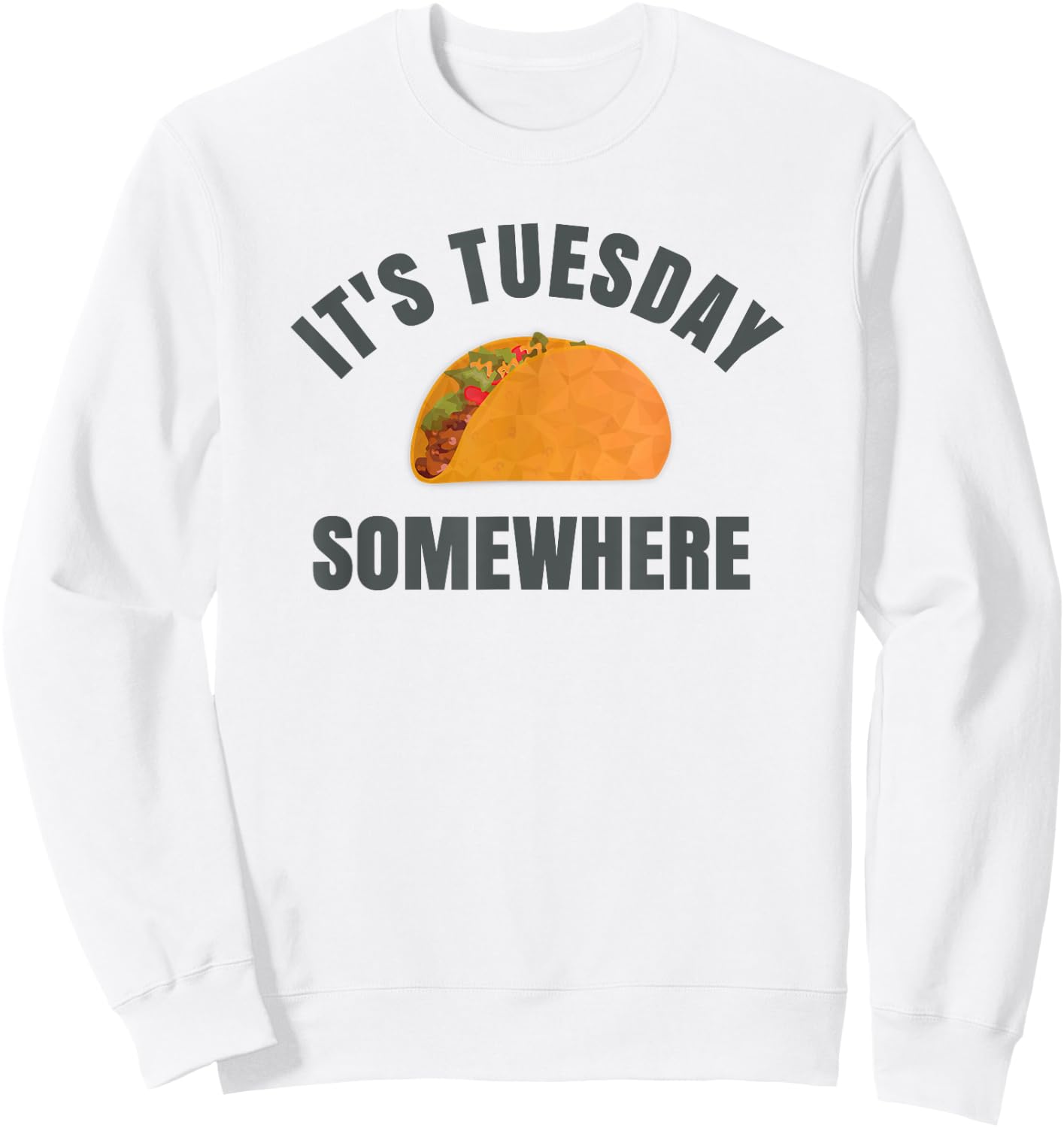 Tuesday Taco It's Tuesday Somewhere Funny Sweatshirt - Sweatshirt | White