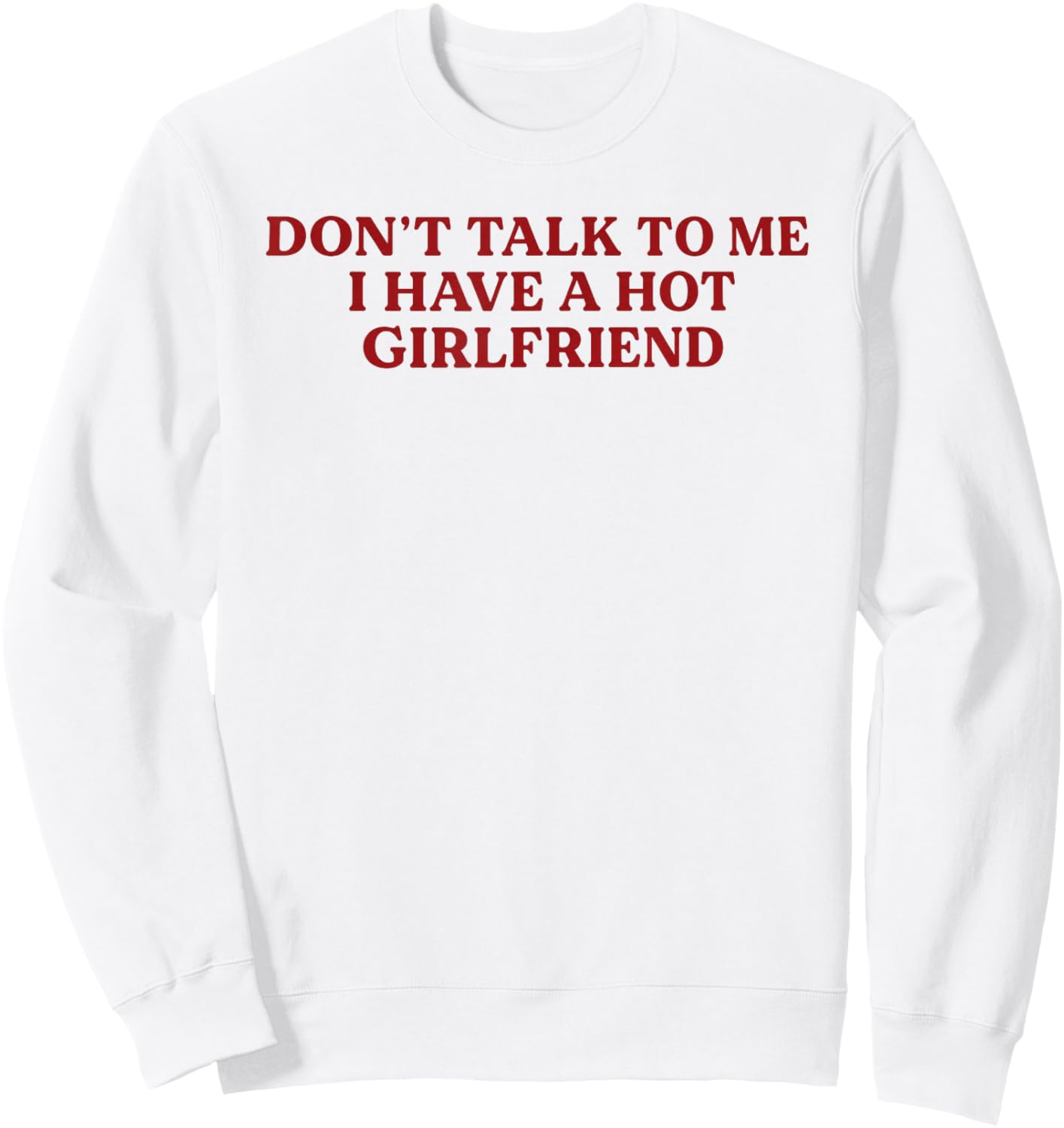 Don't Talk to Me I Have A Hot Girlfriend Funny Flirty Humor Sweatshirt - Sweatshirt | White