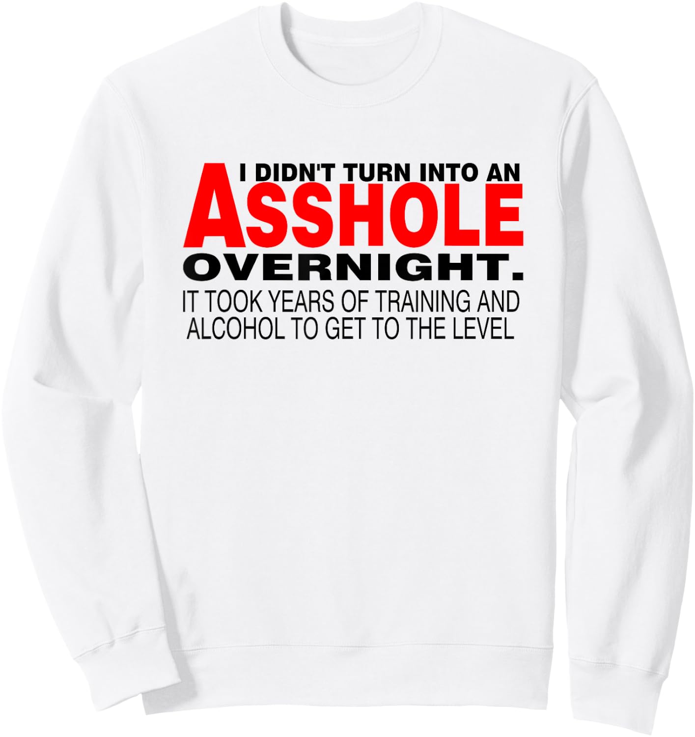 I Didnt Turn Into An Asshole Overnight Sarcastic Shirt Sweatshirt - Sweatshirt | White