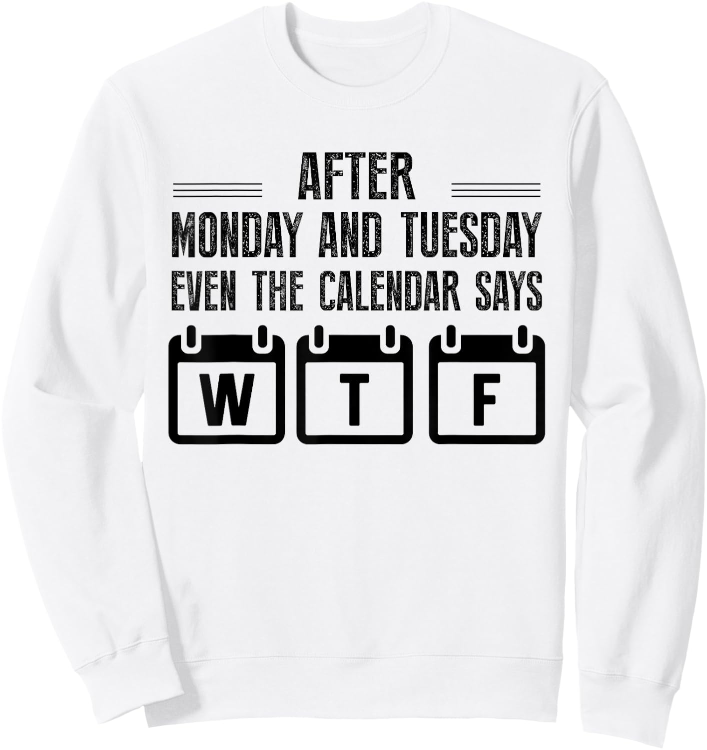 After Monday And Tuesday Even The Calendar Says WTF Funny Sweatshirt - Sweatshirt | White