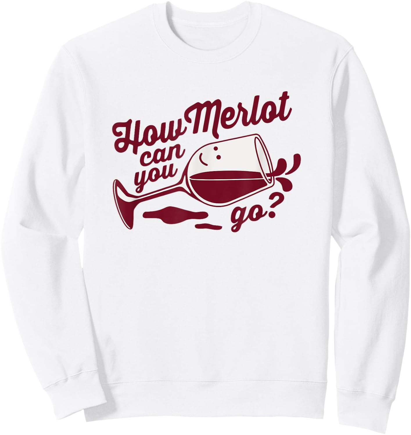 Funny Wine Glass Gift How Merlot Can You Go Limbo Designs Sweatshirt - Sweatshirt | White