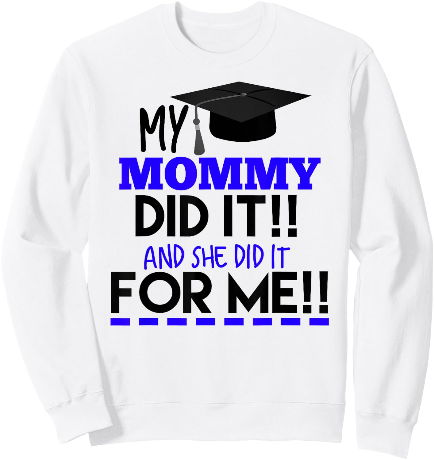 My Mommy Did It And She Did It For Me Graduation Shirt Sweatshirt - Sweatshirt | White