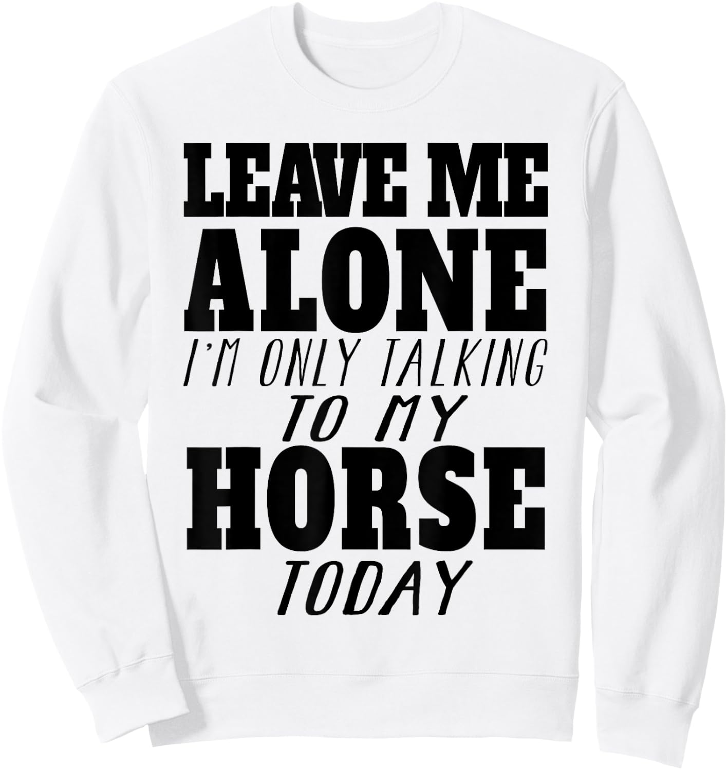 Leave Me Alone, I'm Only Talking To My Horse TOday Sweatshirt - Sweatshirt | White