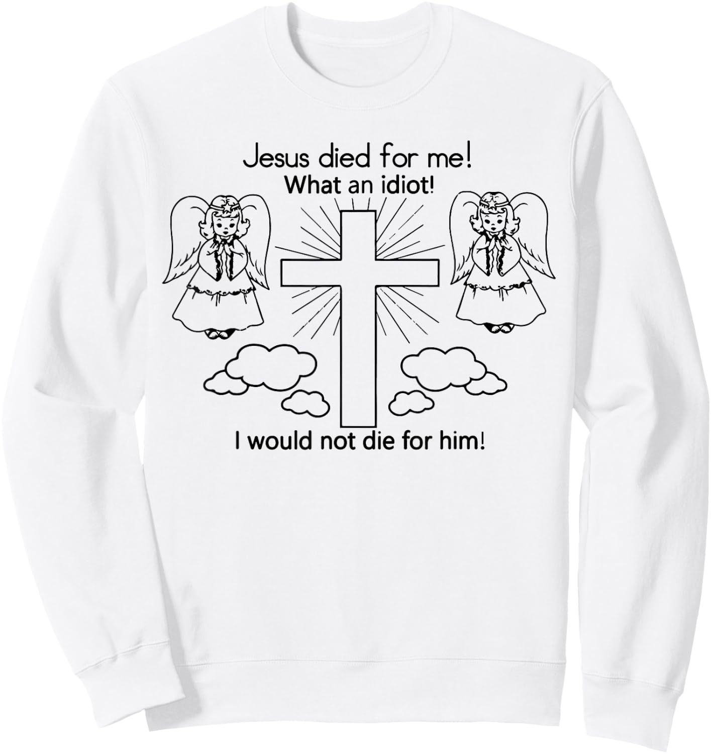 Jesus Died For Me, I would not die Best Gift Sweatshirt - Sweatshirt | White