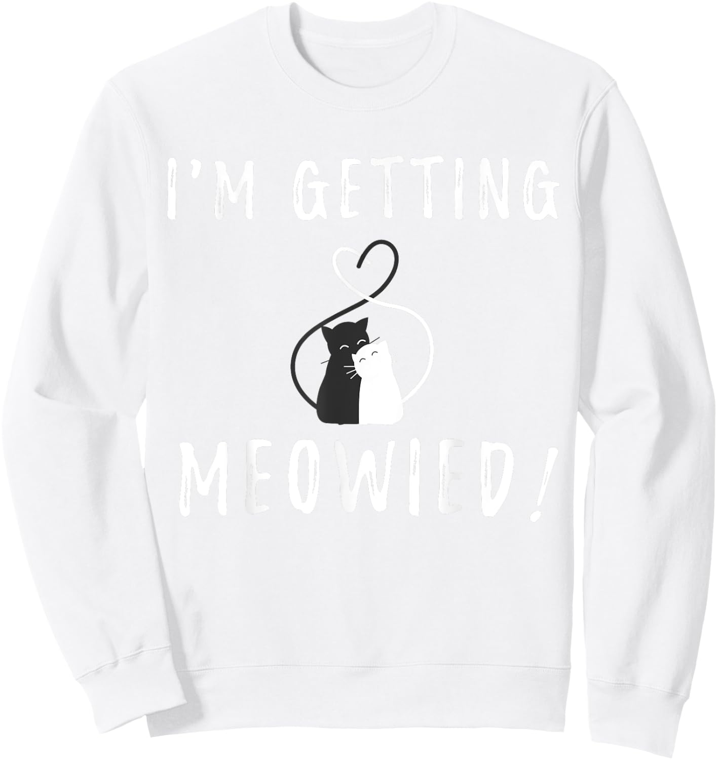 I'm Getting Meowied Cute Kitty Cat Getting Married Pun Shirt Sweatshirt - Sweatshirt | White