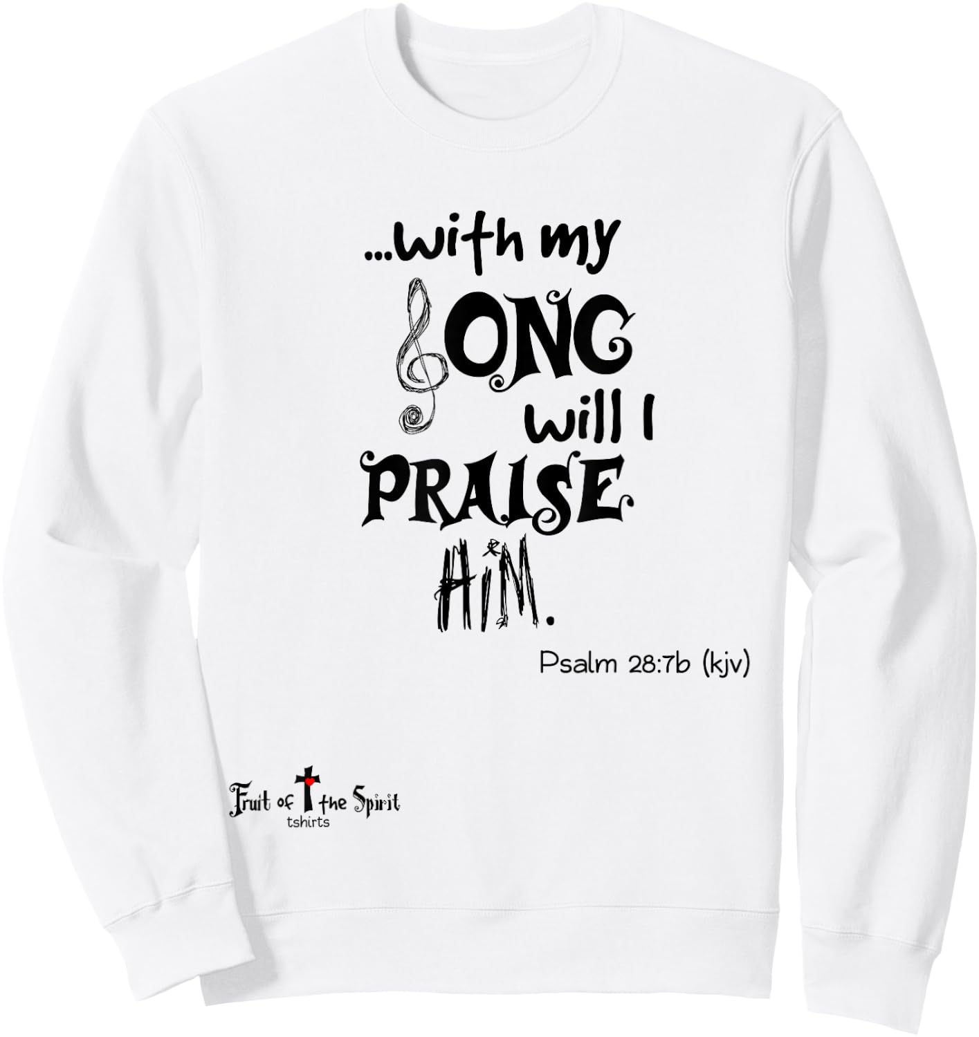 with my Song will I praise Him Psalm 28:7 Christian Sweatshirt - Sweatshirt | White
