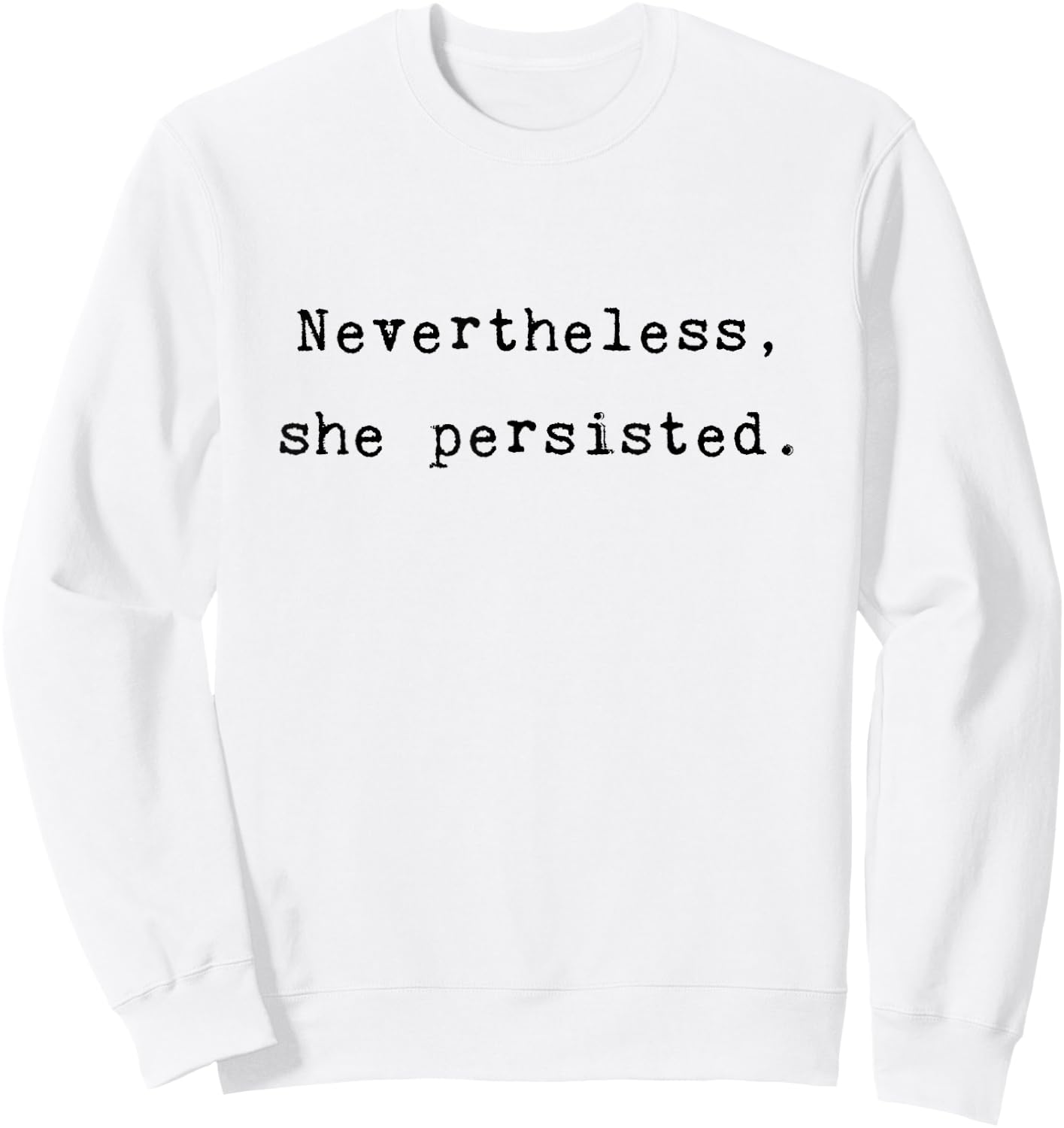 Nevertheless She Persisted Feminist Agenda Equality Quote Sweatshirt - Sweatshirt | White
