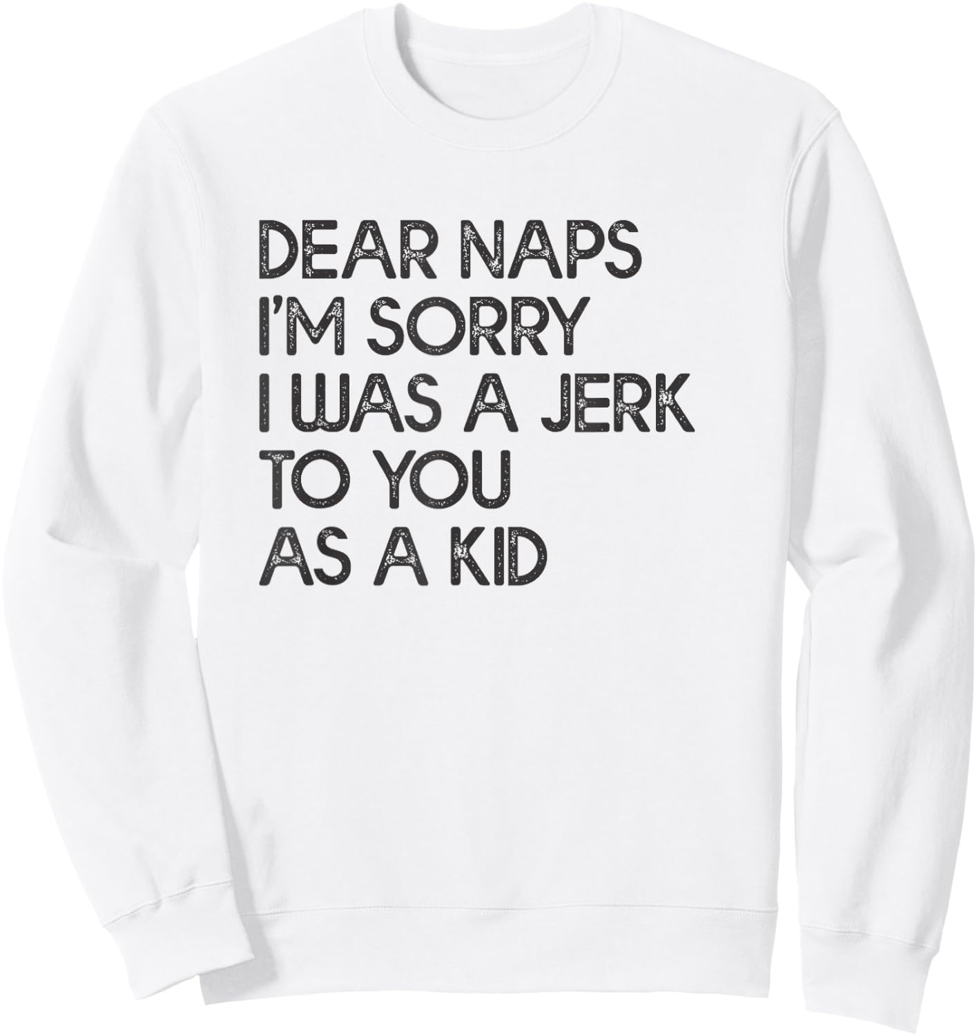Dear Naps I'm Sorry I Was A Jerk To You As A Kid Sweatshirt - Sweatshirt | White