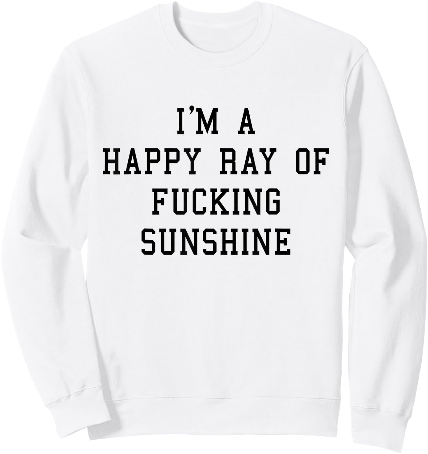 I'm A Happy Ray Of Fucking Sunshine T shirt Black Font Sweatshirt - Sweatshirt | White