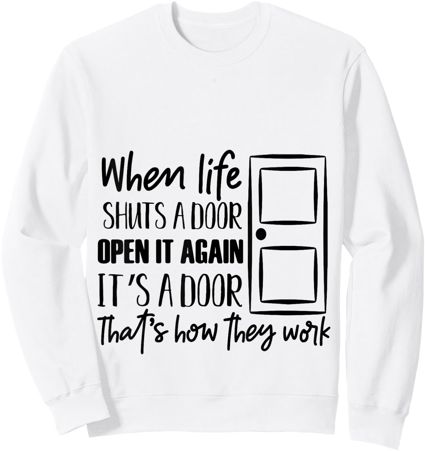 when life shuts a door open it again that's how they work T Sweatshirt - Sweatshirt | White