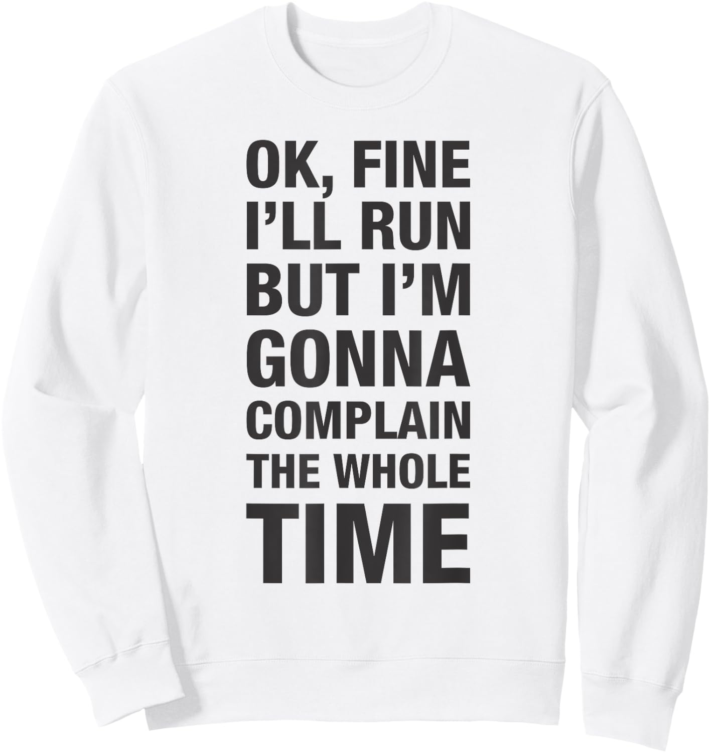 OK Fine I'll Run but I'm Gonna to Complain the Whole Time Sweatshirt - Sweatshirt | White