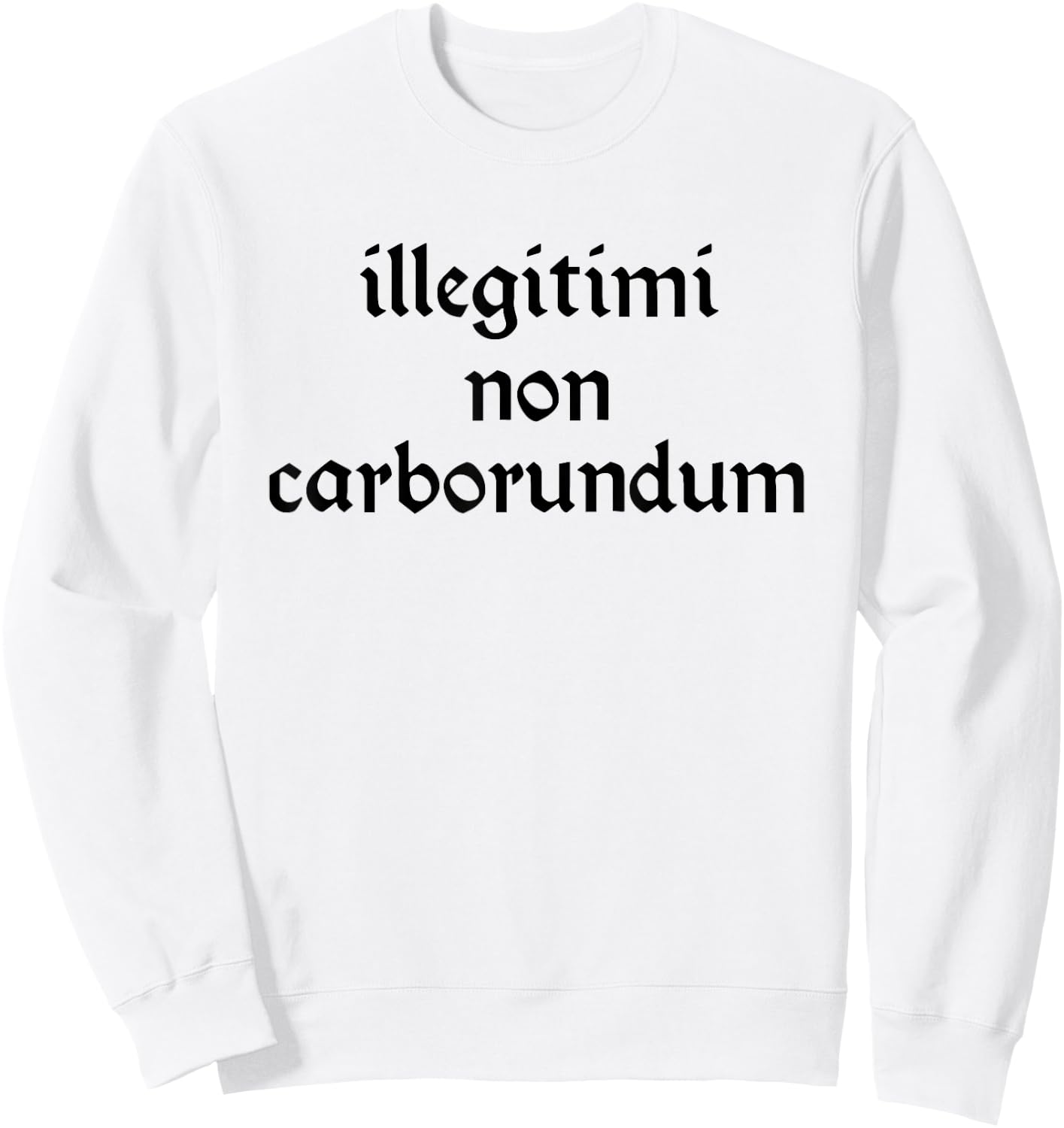 Illegitimi non Carborundum Funny sarcastic Joke Sweatshirt - Sweatshirt | White