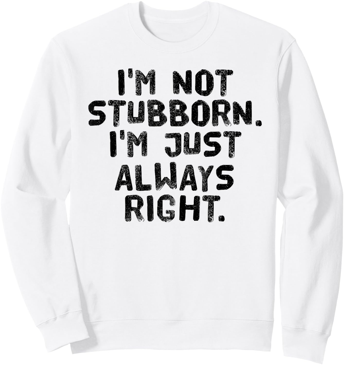 I'M NOT STUBBORN I'M JUST ALWAYS RIGHT Shirt Funny Gift Sweatshirt - Sweatshirt | White