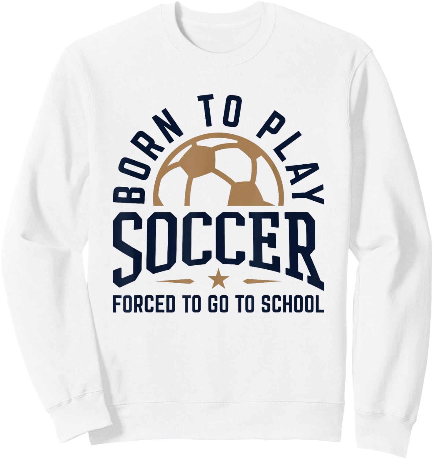 Born to Play Soccer Forced to Go to School Soccer Player Sweatshirt - Sweatshirt | White