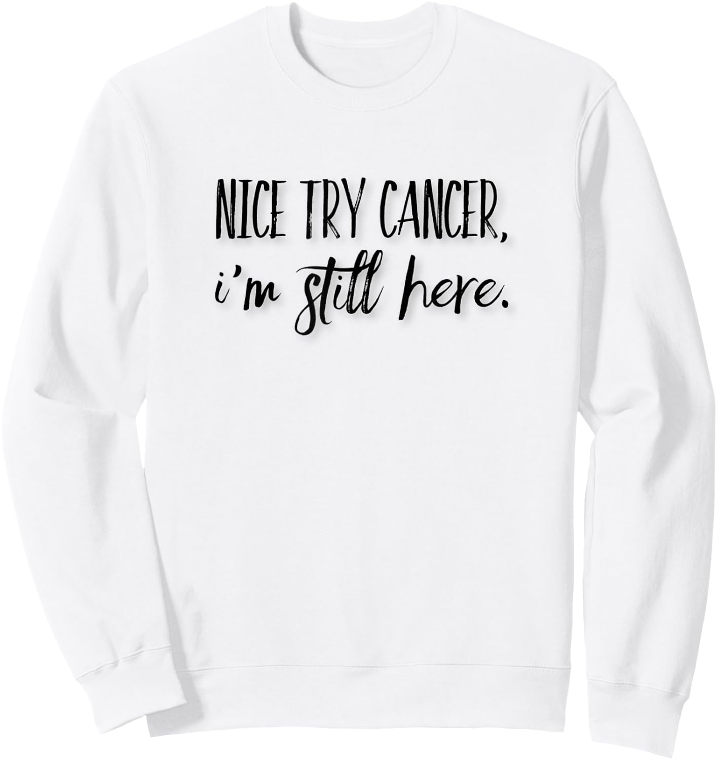 Nice Try Cancer, I'm Still Here Sweatshirt - Sweatshirt | White