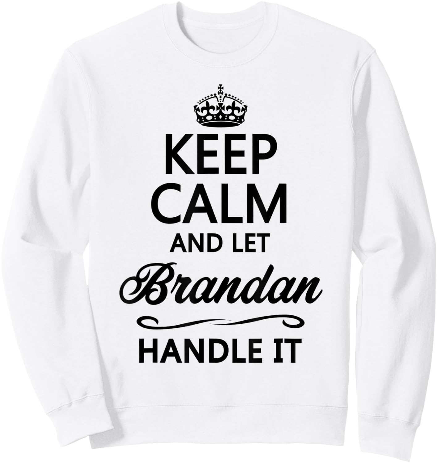 KEEP CALM and let BRANDAN Handle It | Funny Name Gift Sweatshirt - Sweatshirt | White